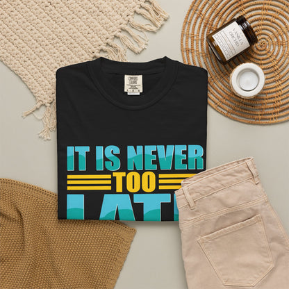 Inspirational Unisex Garment-Dyed T-Shirt - 'It Is Never Too Late'