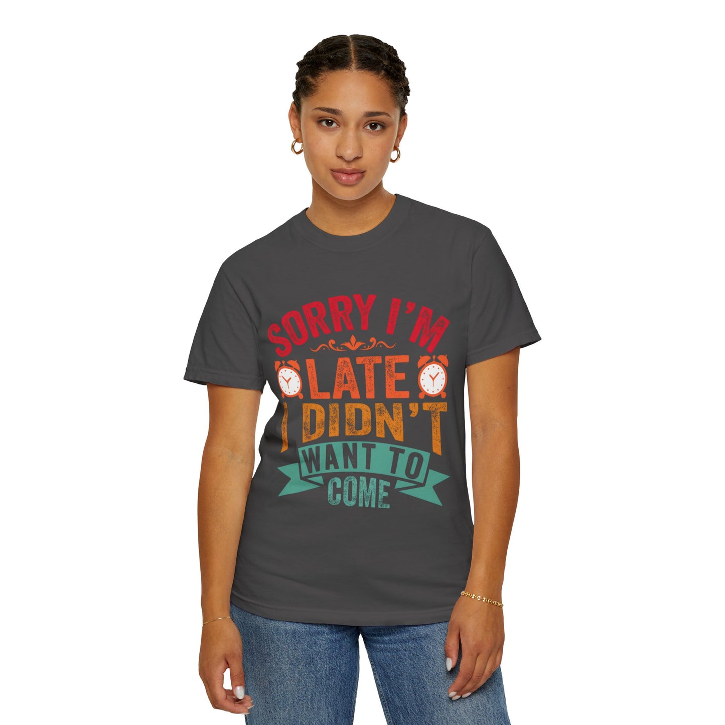 Sorry I’m Late, I Didn’t Want to Come - Funny Unisex T-Shirt