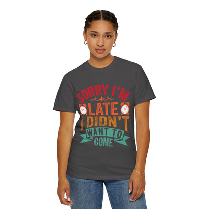 Sorry I’m Late, I Didn’t Want to Come - Funny Unisex T-Shirt