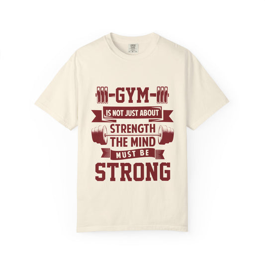Unisex Gym Strength T-Shirt - "Gym is Not Just About Strength, The Mind Must Be Strong"