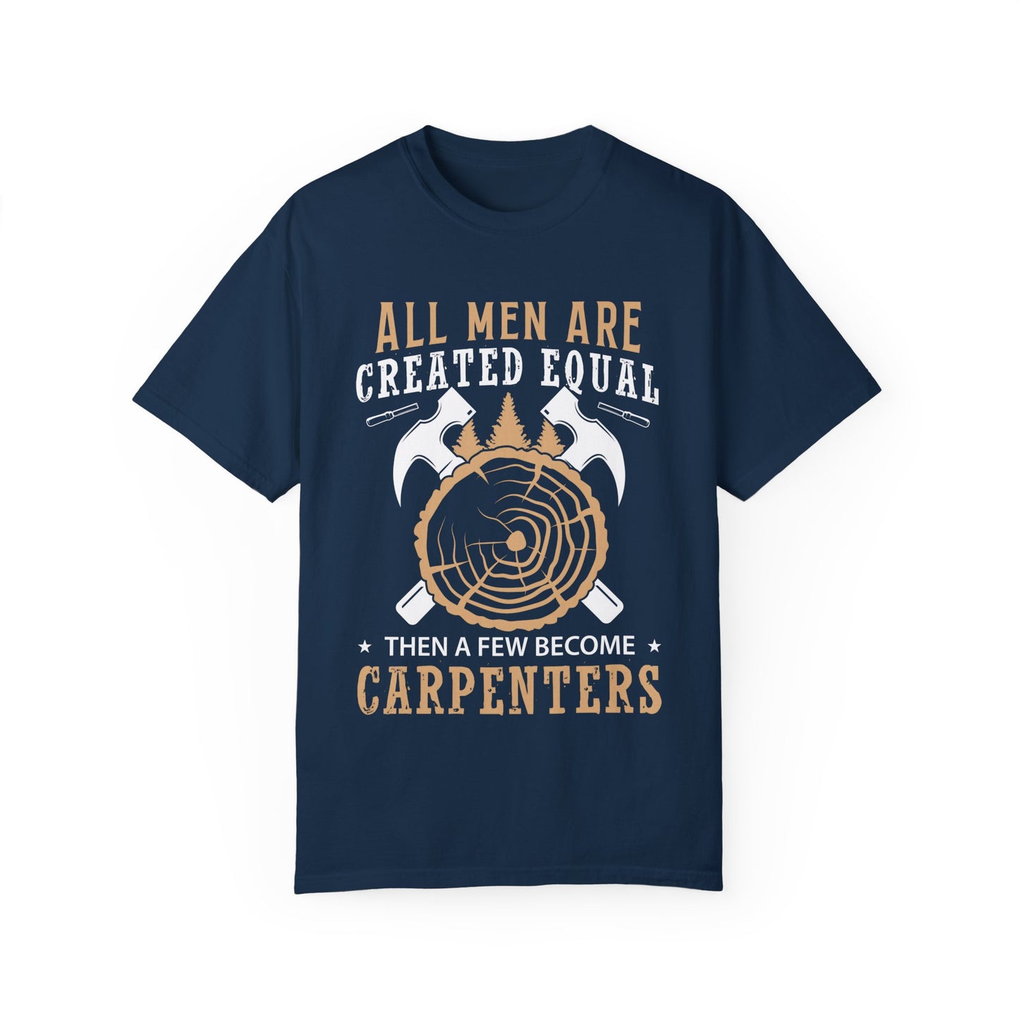 All Men Are Created Equal Carpenter T-Shirt - Unisex Garment-Dyed Tee for Woodworkers