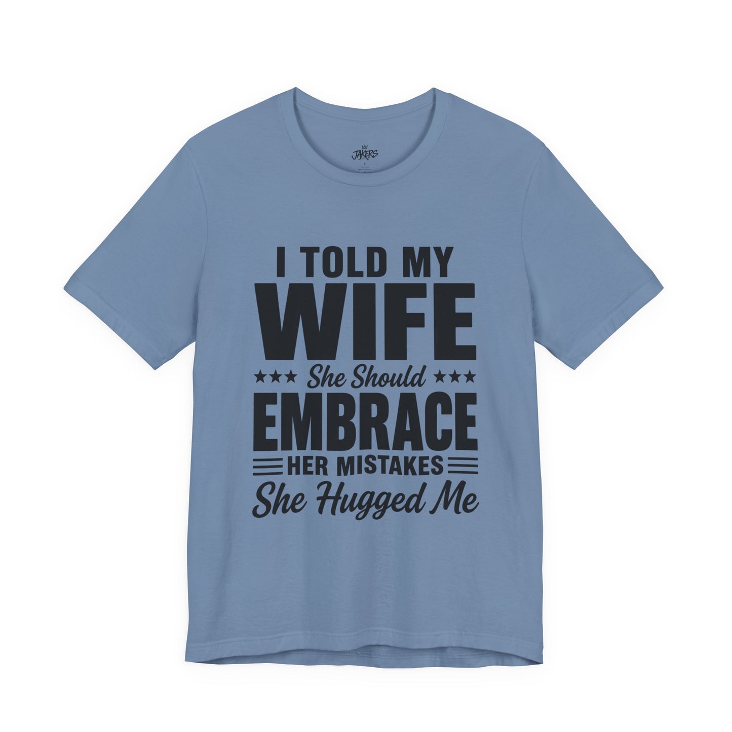 Wife Embrace Funny Graphic Tee — "I Told My Wife She Should Embrace Her Mistakes"