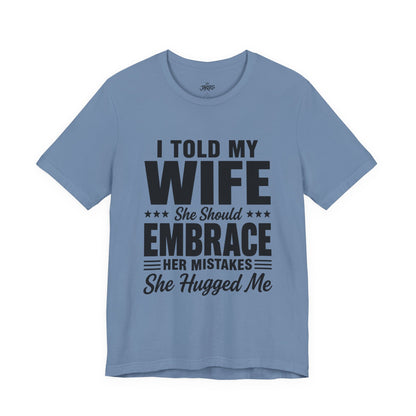 Wife Embrace Funny Graphic Tee — "I Told My Wife She Should Embrace Her Mistakes"