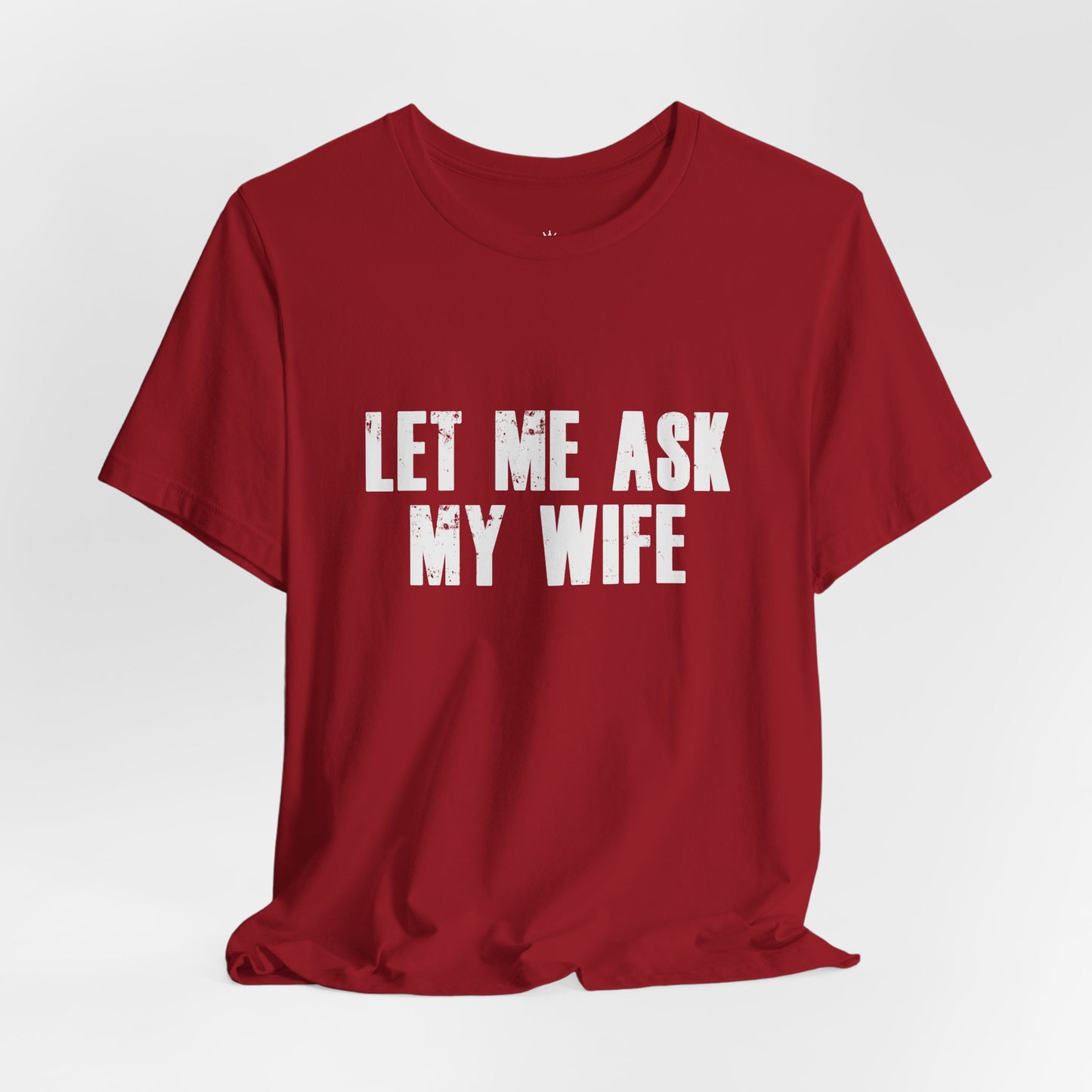 Let Me Ask My Wife T‑Shirt — Funny Husband Marriage Quote Tee