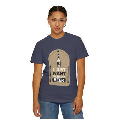 I Just Want To Drink Beer Unisex Garment-Dyed T-shirt