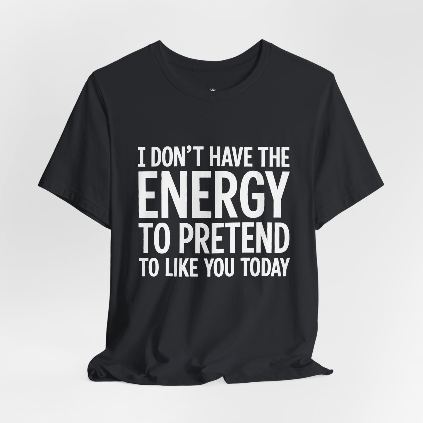 Funny Statement Tee - "I Don't Have the Energy to Pretend to Like You Today" Cotton T-Shirt