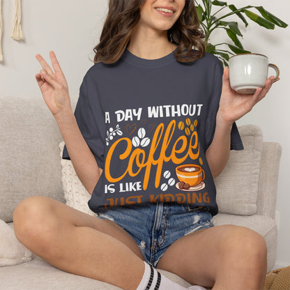 Coffee Lovers Unisex T-Shirt - 'A Day Without Coffee Is Like Just Kidding I Have No Idea'