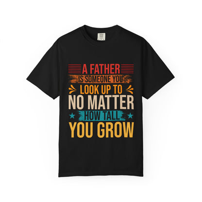 A Father You Look Up To Unisex Garment-Dyed T-Shirt