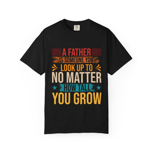 A Father You Look Up To Unisex Garment-Dyed T-Shirt