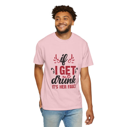 Funny Unisex T-Shirt - "If I Get Drunk It's Her Fault"
