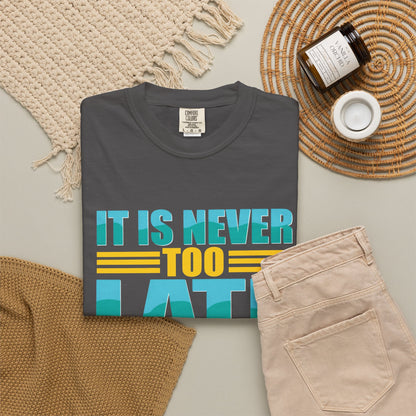 Inspirational Unisex Garment-Dyed T-Shirt - 'It Is Never Too Late'
