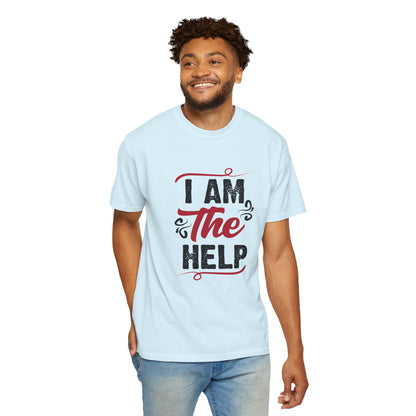 I Am The Help Unisex Garment-Dyed T-Shirt