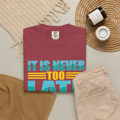 Inspirational Unisex Garment-Dyed T-Shirt - 'It Is Never Too Late'