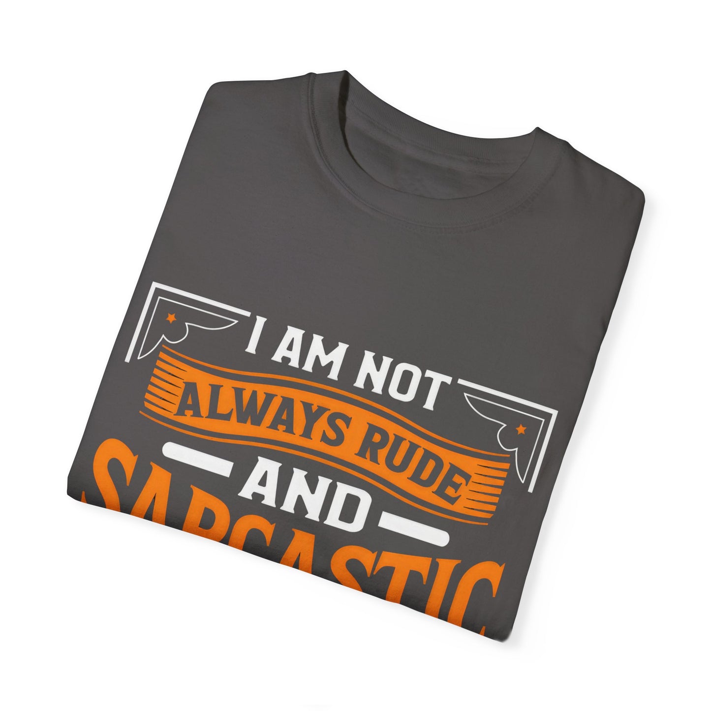 Unisex Garment-Dyed T-shirt - "I Am Not Always Rude and Sarcastic, Sometimes I'm Asleep"