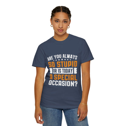 Sarcastic Unisex T-Shirt – "Are You Always So Stupid or Is Today a Special Occasion?"
