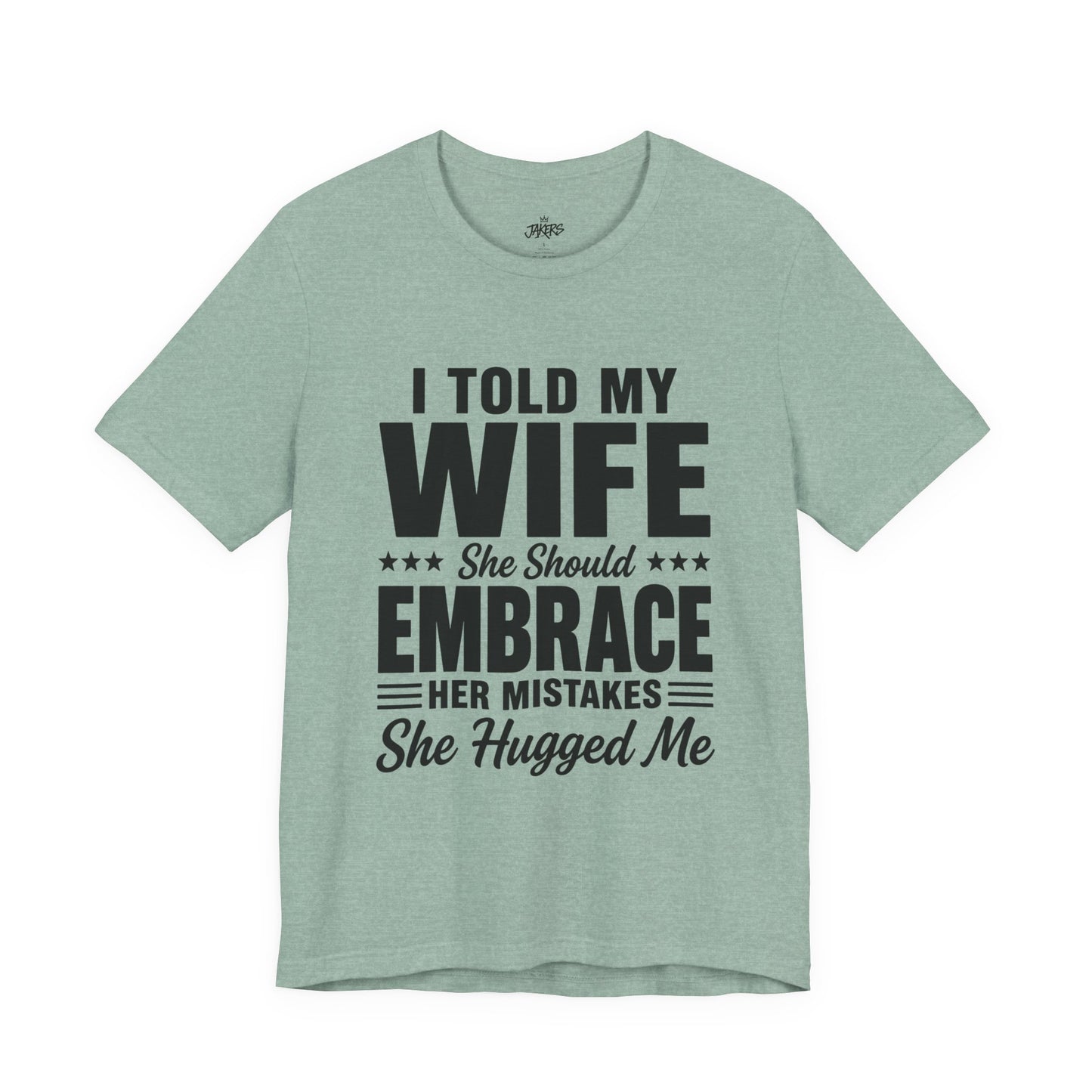 Wife Embrace Funny Graphic Tee — "I Told My Wife She Should Embrace Her Mistakes"