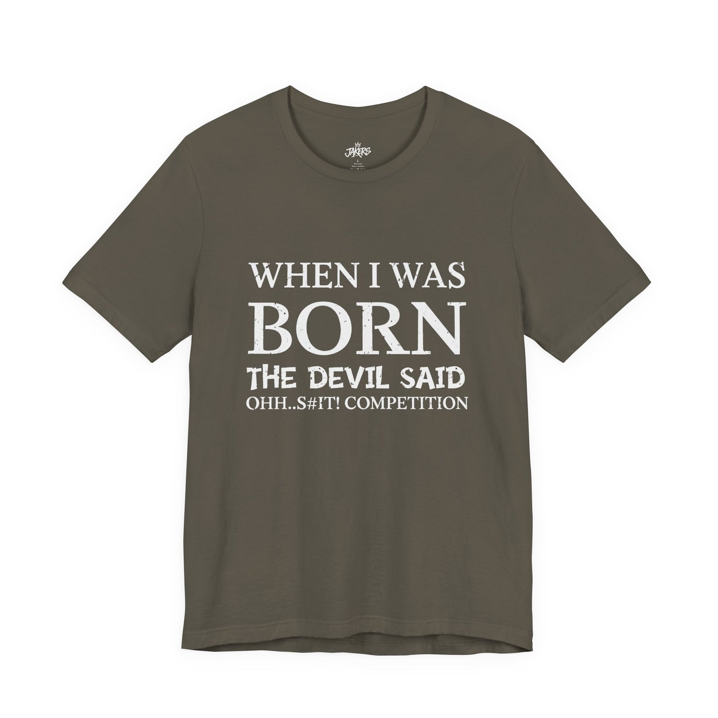 Funny Quote Tee — "When I Was Born The Devil Said Ohh...S#it Competition"