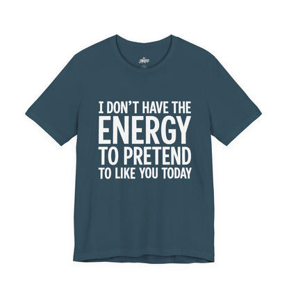 Funny Statement Tee - "I Don't Have the Energy to Pretend to Like You Today" Cotton T-Shirt