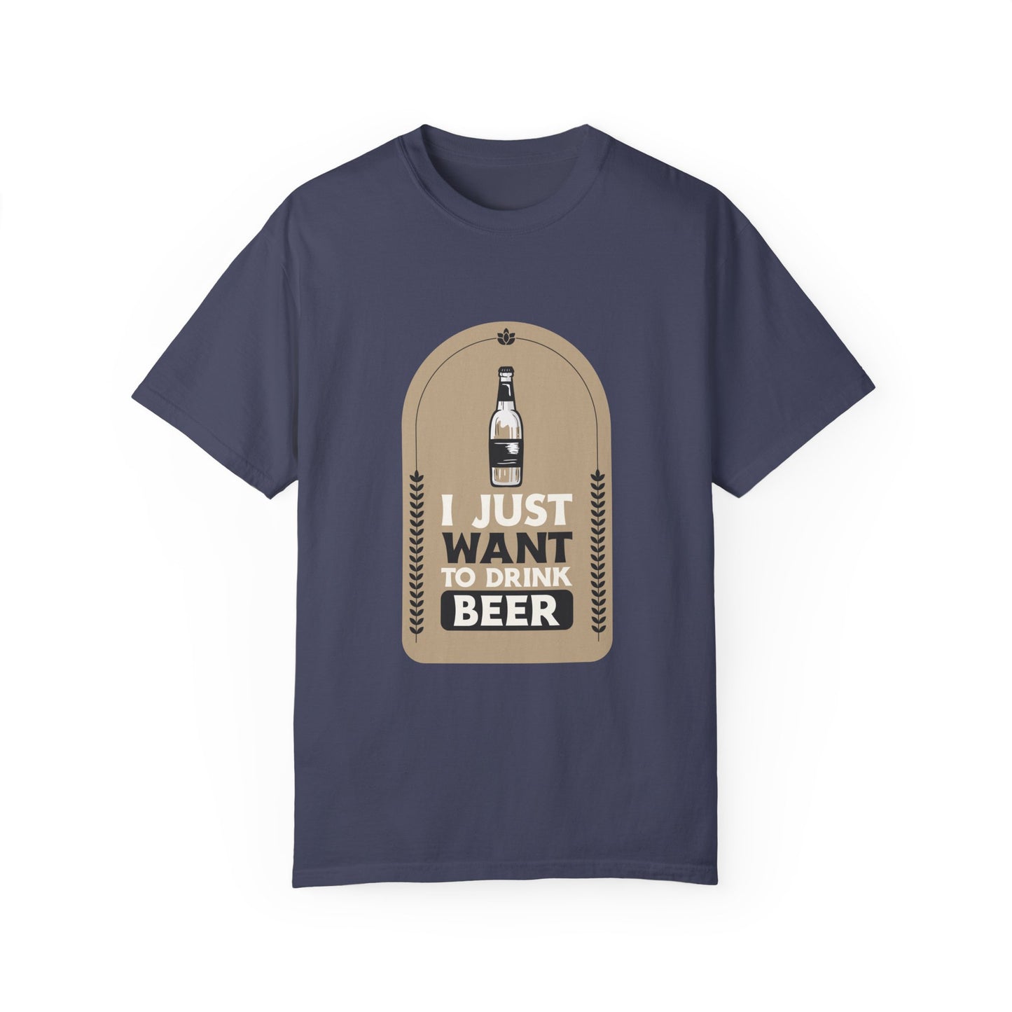 I Just Want To Drink Beer Pressure Unisex Garment-Dyed T-shirt