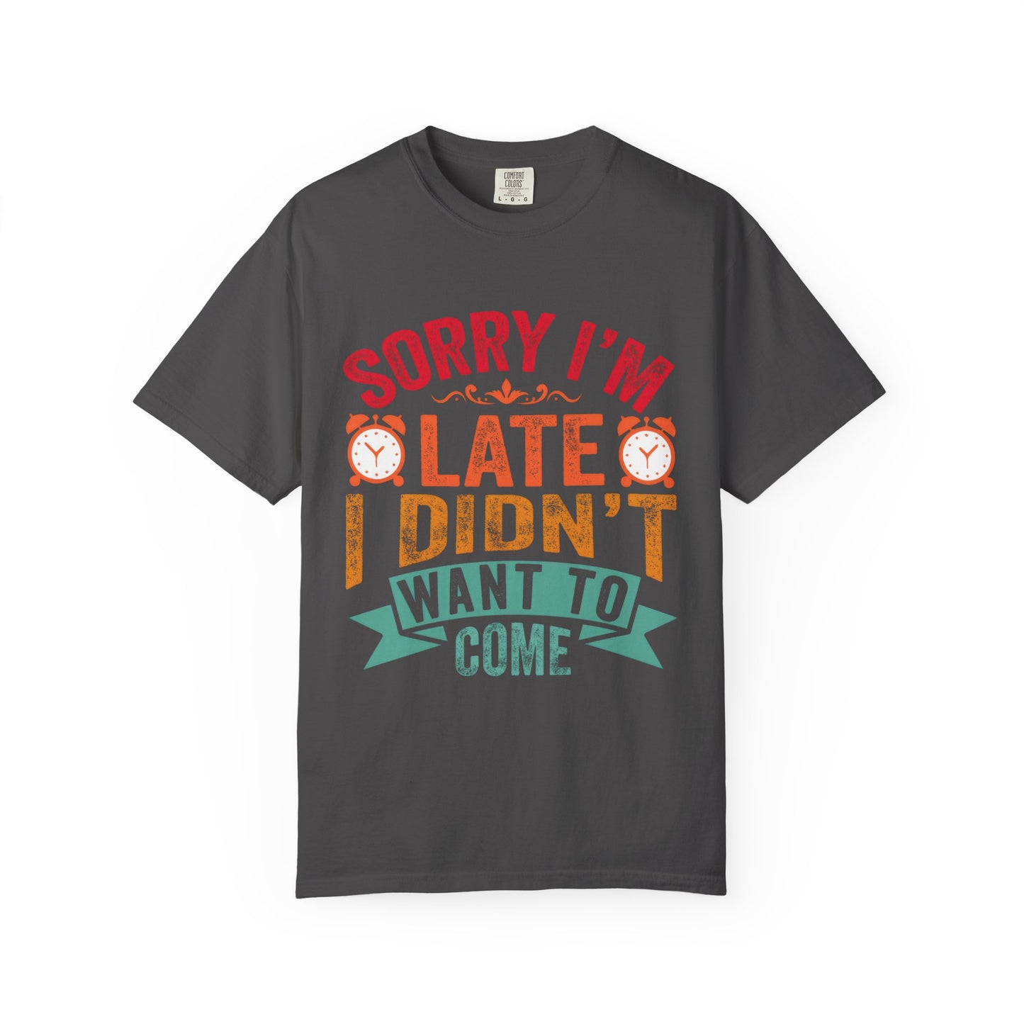 Sorry I’m Late, I Didn’t Want to Come - Funny Unisex T-Shirt