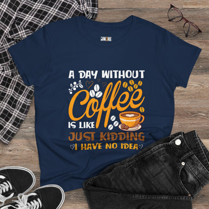 Coffee Lovers Women's Midweight Cotton Tee - "A Day Without Coffee Is Like Just Kidding"