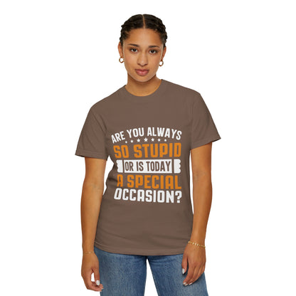 Sarcastic Unisex T-Shirt – "Are You Always So Stupid or Is Today a Special Occasion?"