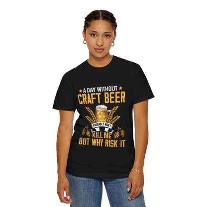 Craft Beer Lover Unisex T-Shirt - A Day Without Craft Beer Probably Won't Kill Me But Why Risk It
