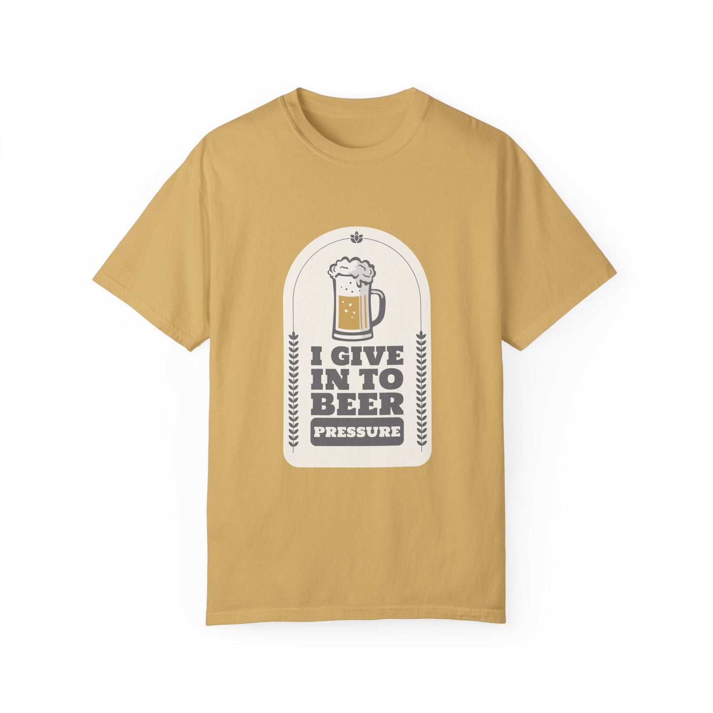 I Give In To Beer Pressure Unisex Garment-Dyed T-shirt