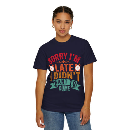 Sorry I’m Late, I Didn’t Want to Come - Funny Unisex T-Shirt