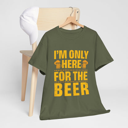 Funny Beer Slogan Tee, I'm Here For The Beer