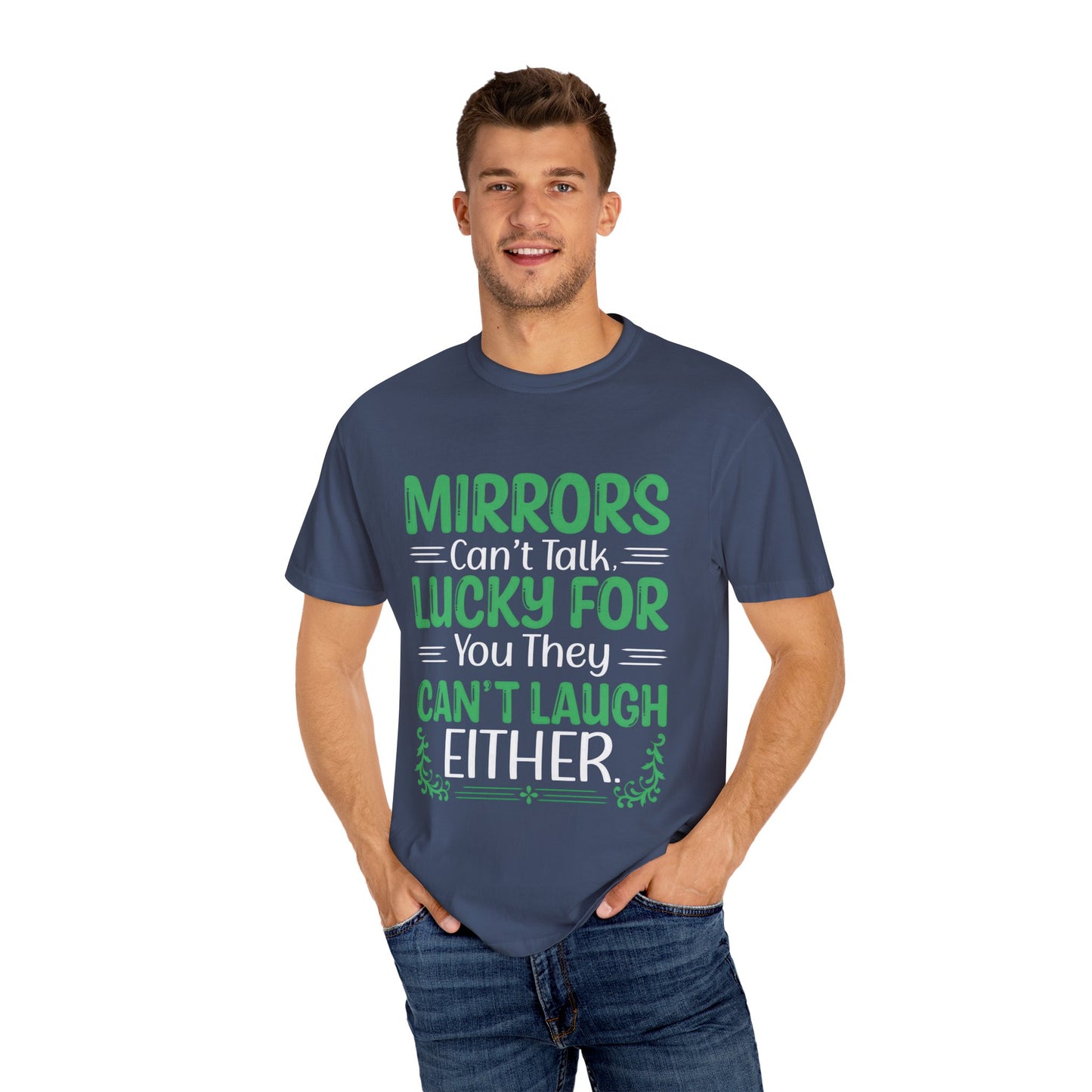 Funny Unisex T-shirt: Mirrors Can’t Talk, Lucky for You They Can’t Laugh Either