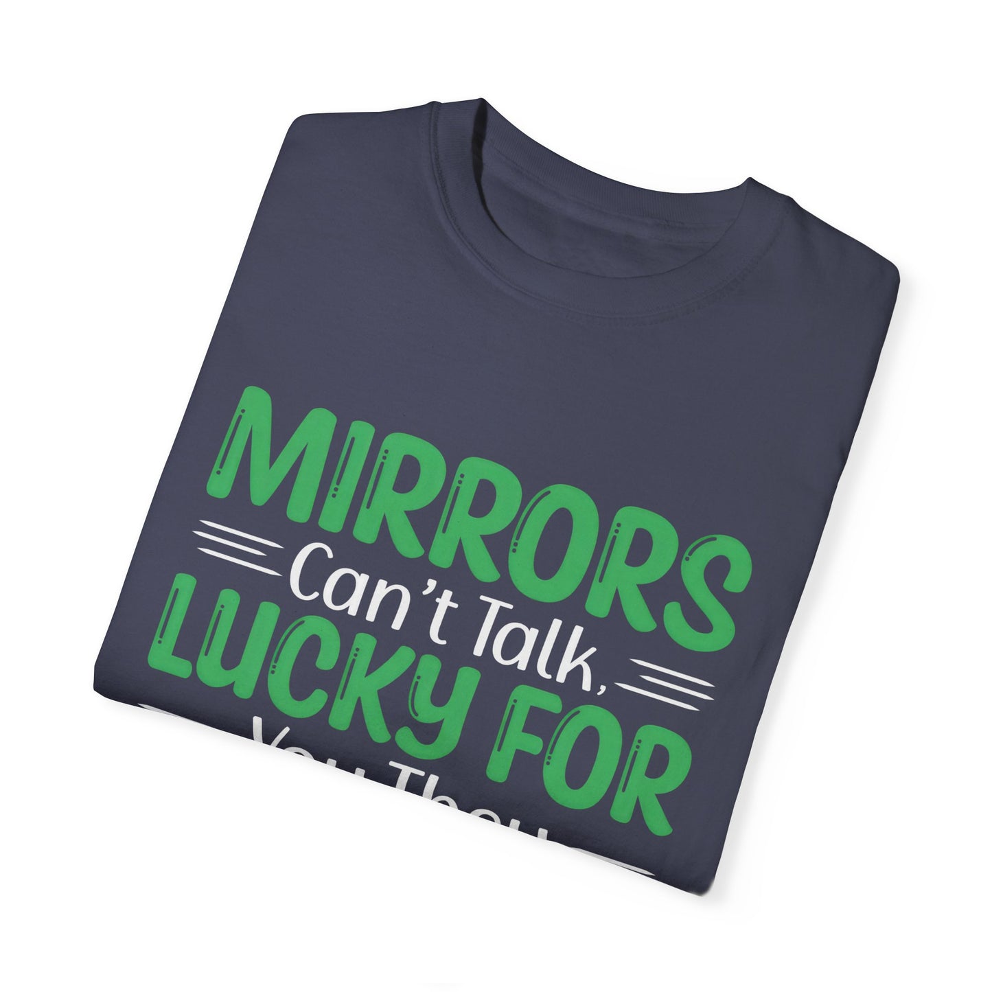 Funny Unisex T-shirt: Mirrors Can’t Talk, Lucky for You They Can’t Laugh Either