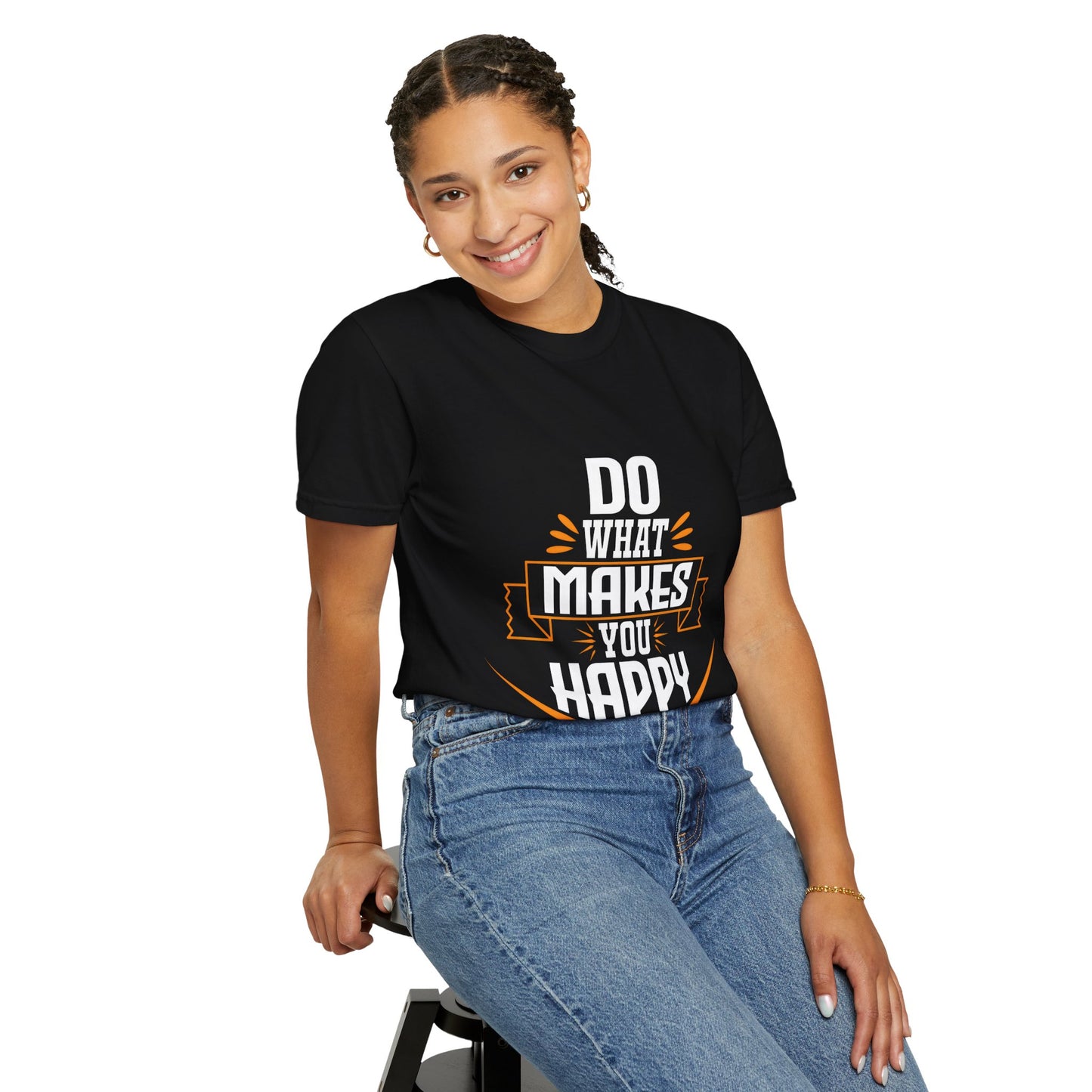 Do What Makes You Happy Unisex Garment-Dyed T-Shirt - Inspirational Tee for Everyday Comfort