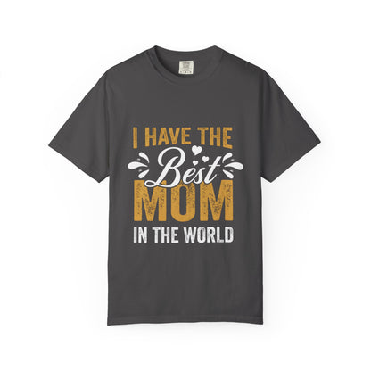 I Have The Best Mom In The World Garment-Dyed T-Shirt