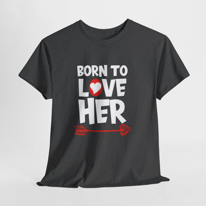 Born To Love Her Tee, Romantic Valentine T-Shirt for Couples  A part