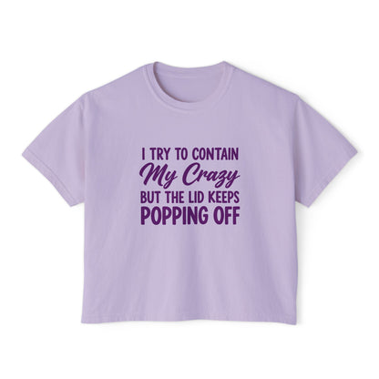 Women’s Boxy Tee — "I Try to Contain My Crazy But the Lid Keeps Popping Off" Funny Graphic