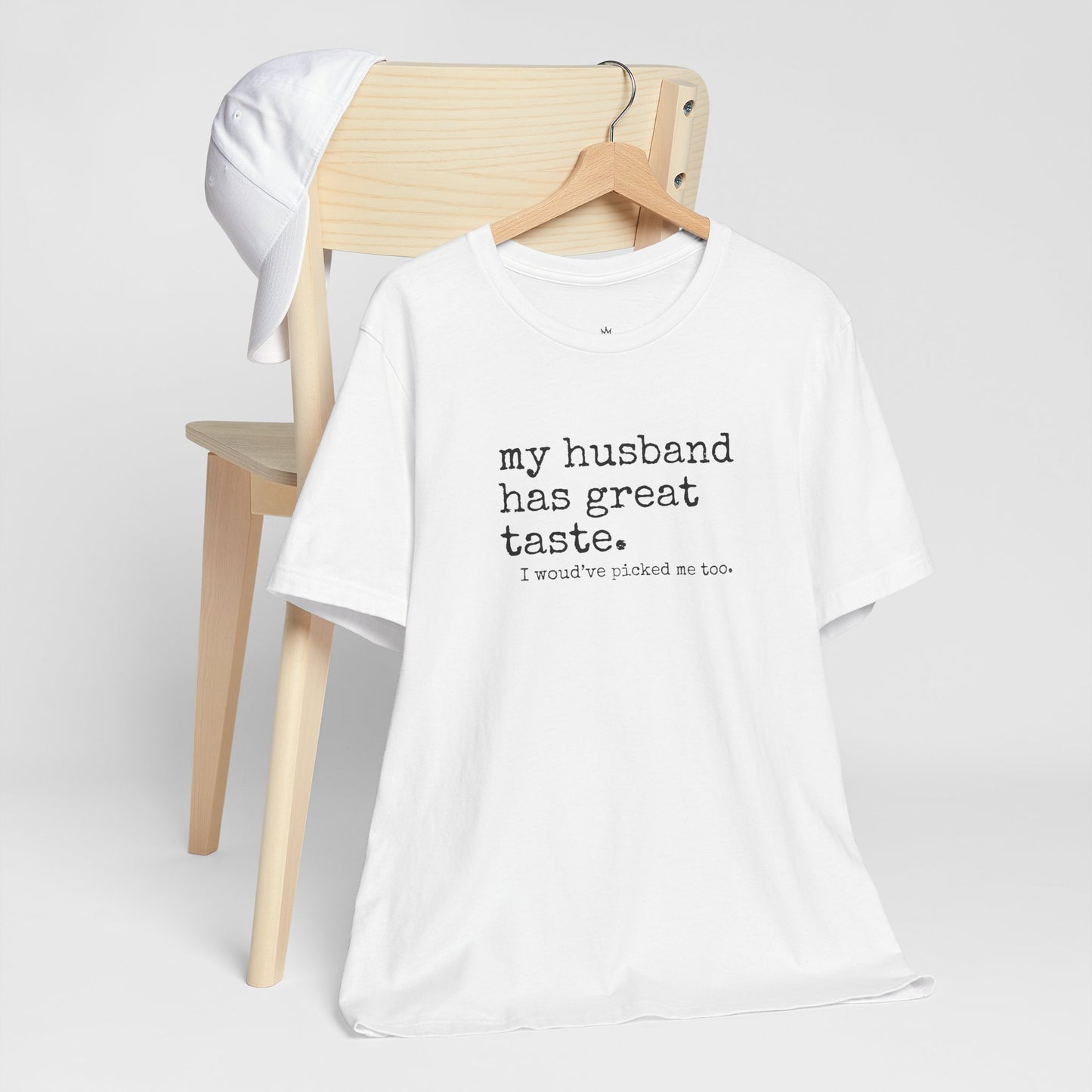 Wife Humor Tee – “my husband has great taste. I would've picked me too.”
