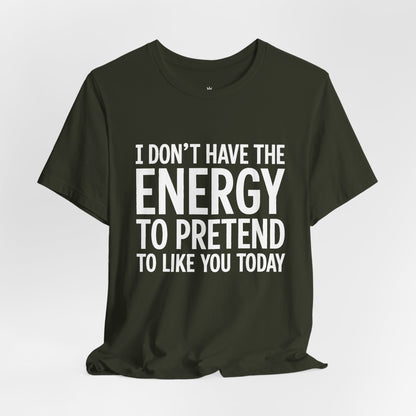 Funny Statement Tee - "I Don't Have the Energy to Pretend to Like You Today" Cotton T-Shirt