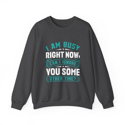 Sarcastic Unisex Crewneck Sweatshirt - "I Am Busy Right Now, Can I Ignore You Some Other Time?"
