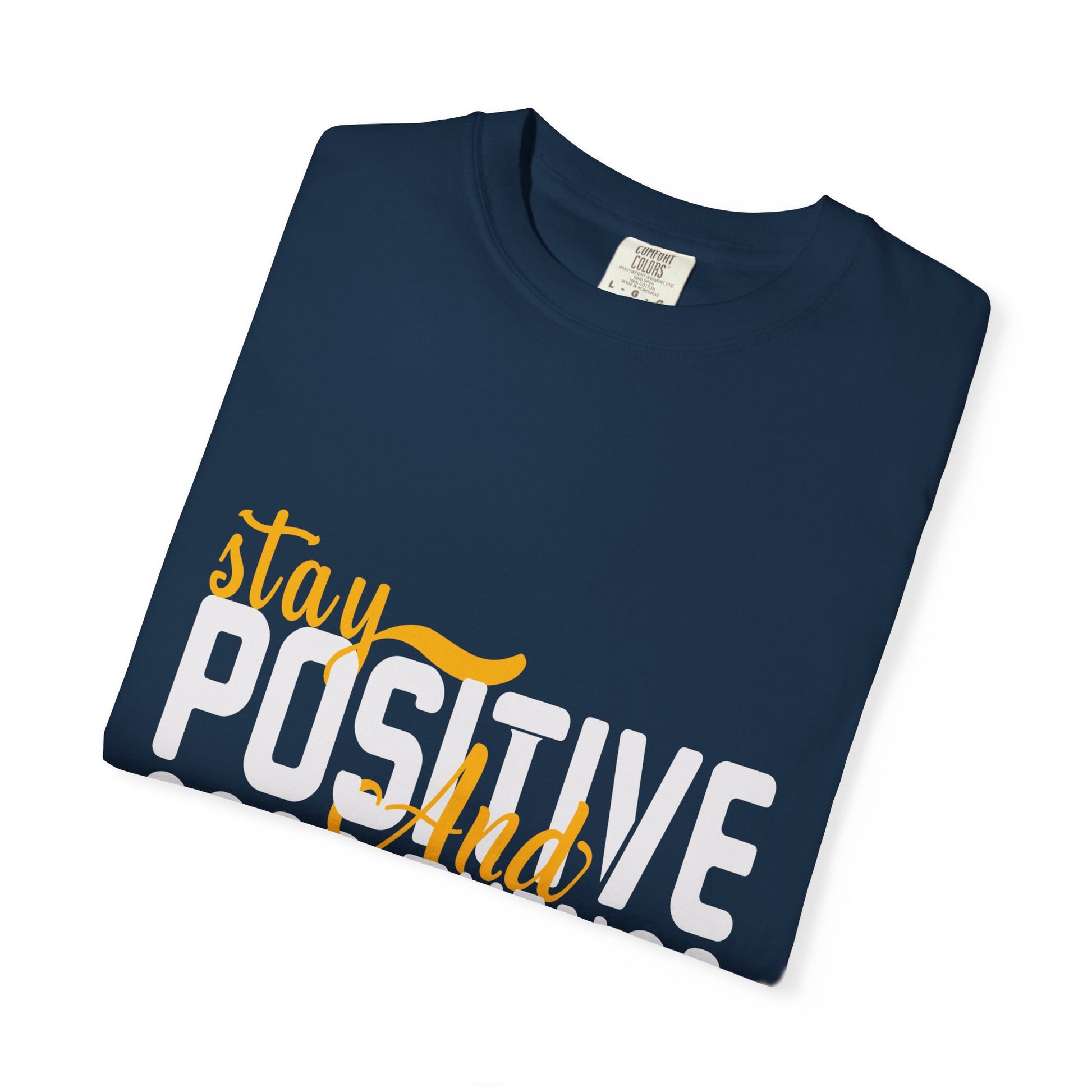 Stay Positive T-Shirt - Unisex Garment-Dyed Tee for Motivational Style