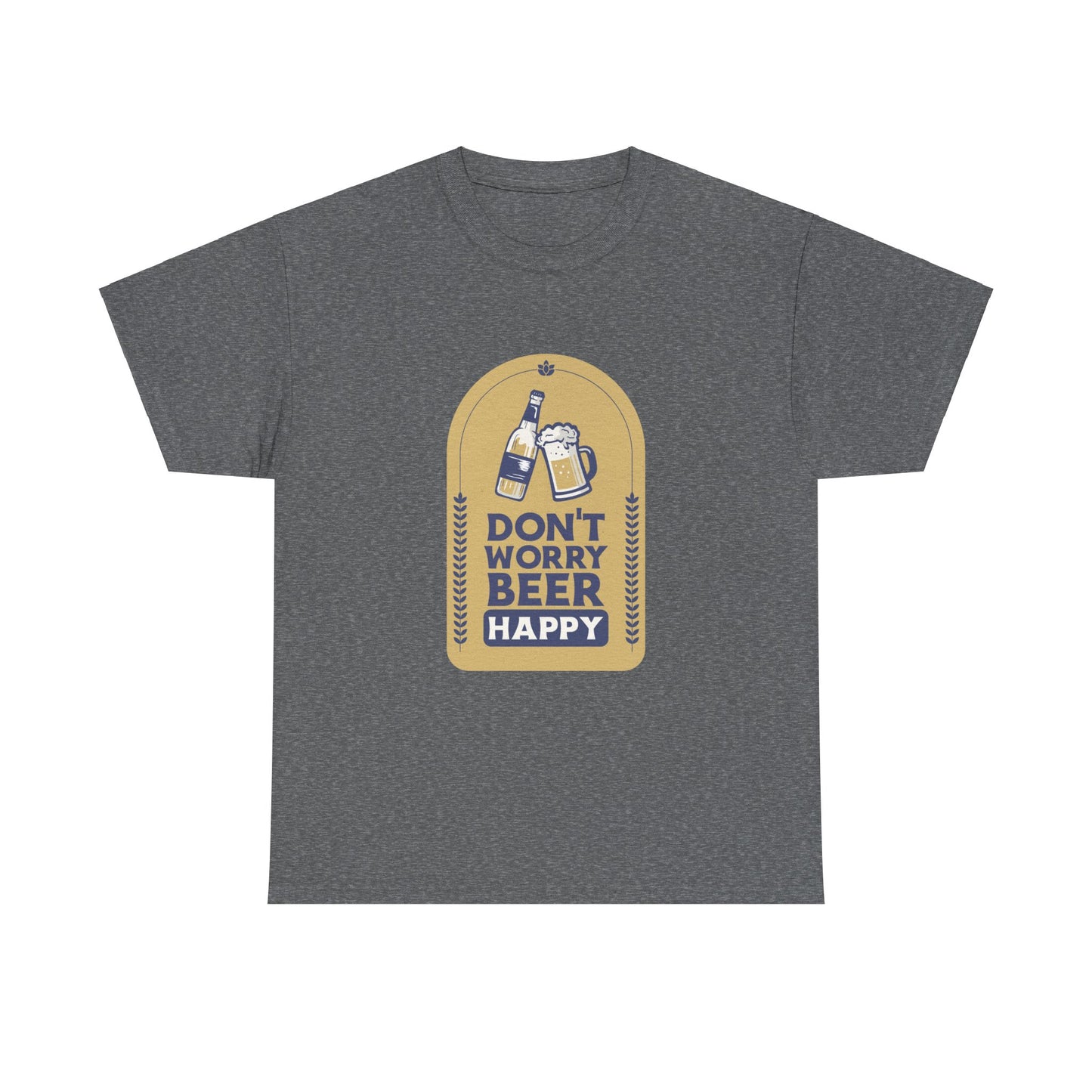 Don't Worry Beer Happy Pressure Unisex Heavy Cotton Tee