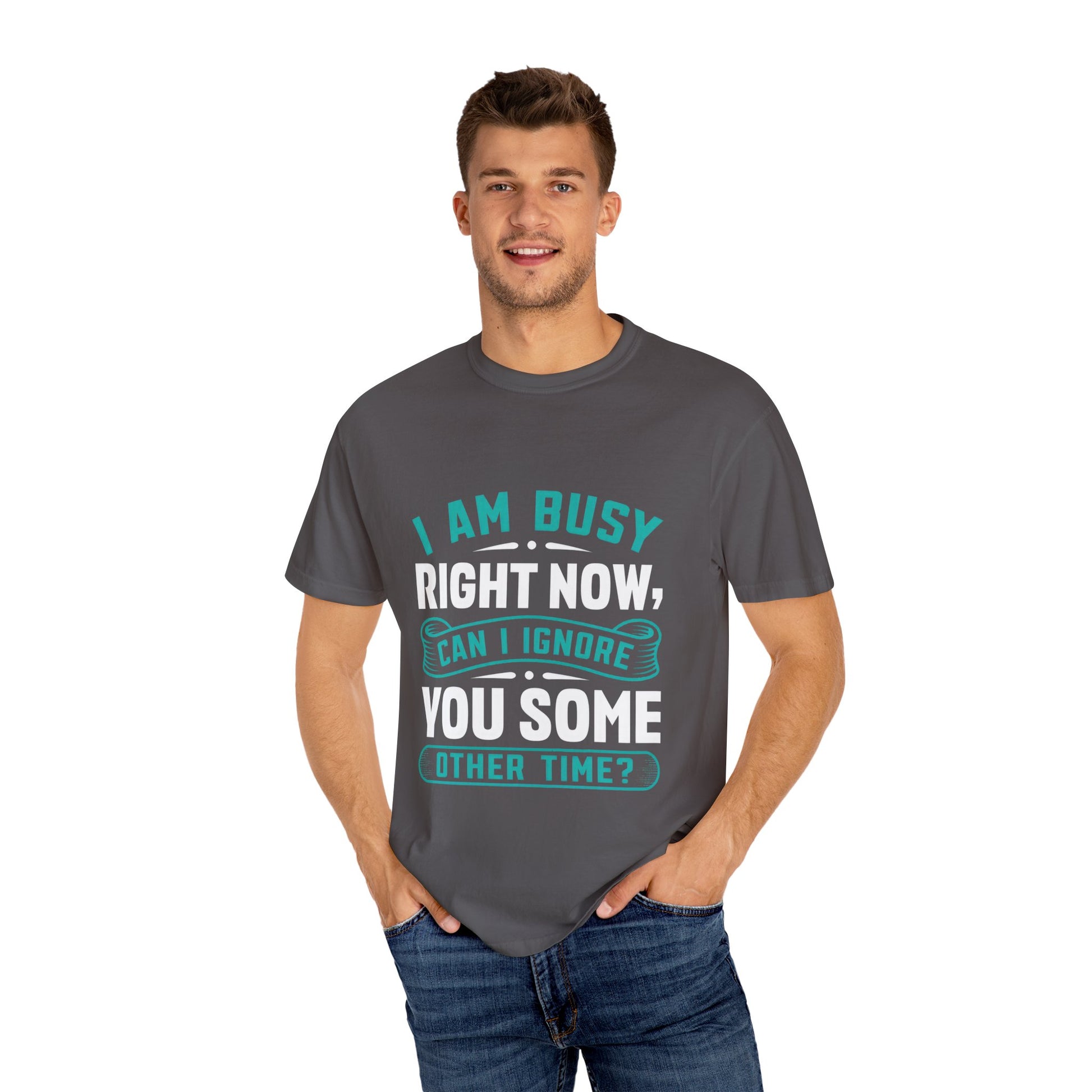 Funny Unisex T-Shirt - 'I Am Busy Right Now, Can I Ignore You Some Other Time?'