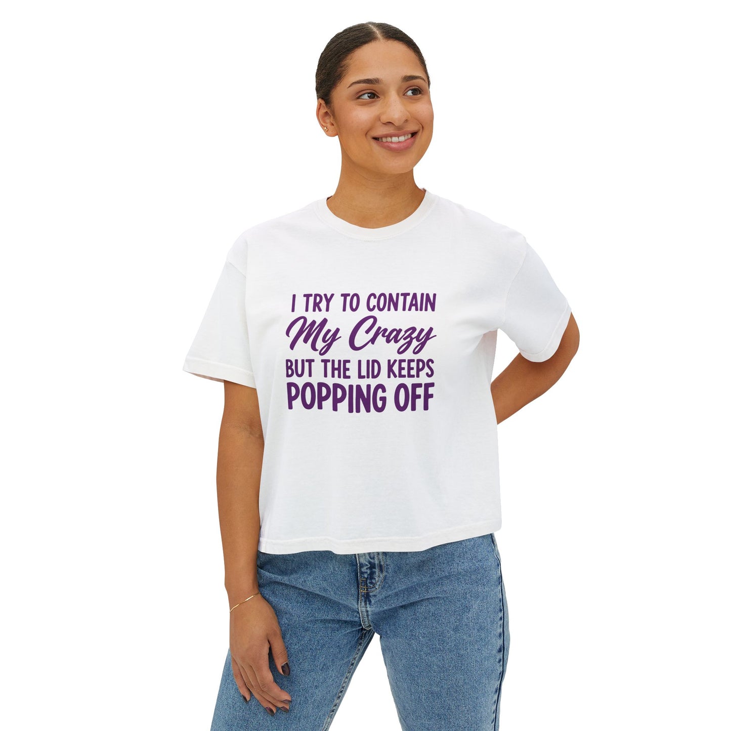 Women’s Boxy Tee — "I Try to Contain My Crazy But the Lid Keeps Popping Off" Funny Graphic
