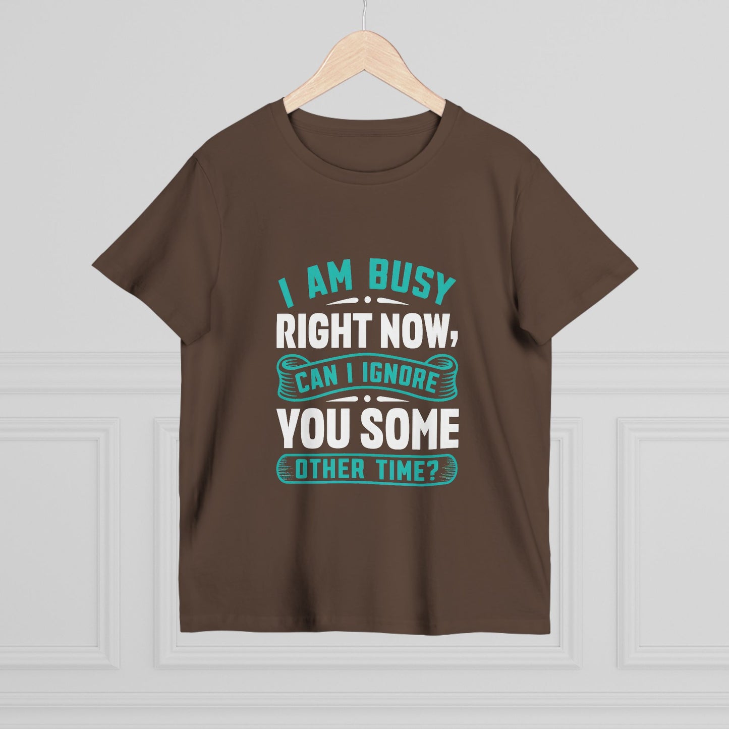 Women’s Relaxed Maple Tee - "I Am Busy Right Now, Can I Ignore You Some Other Time?"
