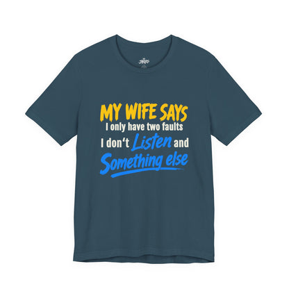Funny Husband T-Shirt - "My Wife Says I Only Have Two Faults I Don't Listen and Something Else" Graphic Tee