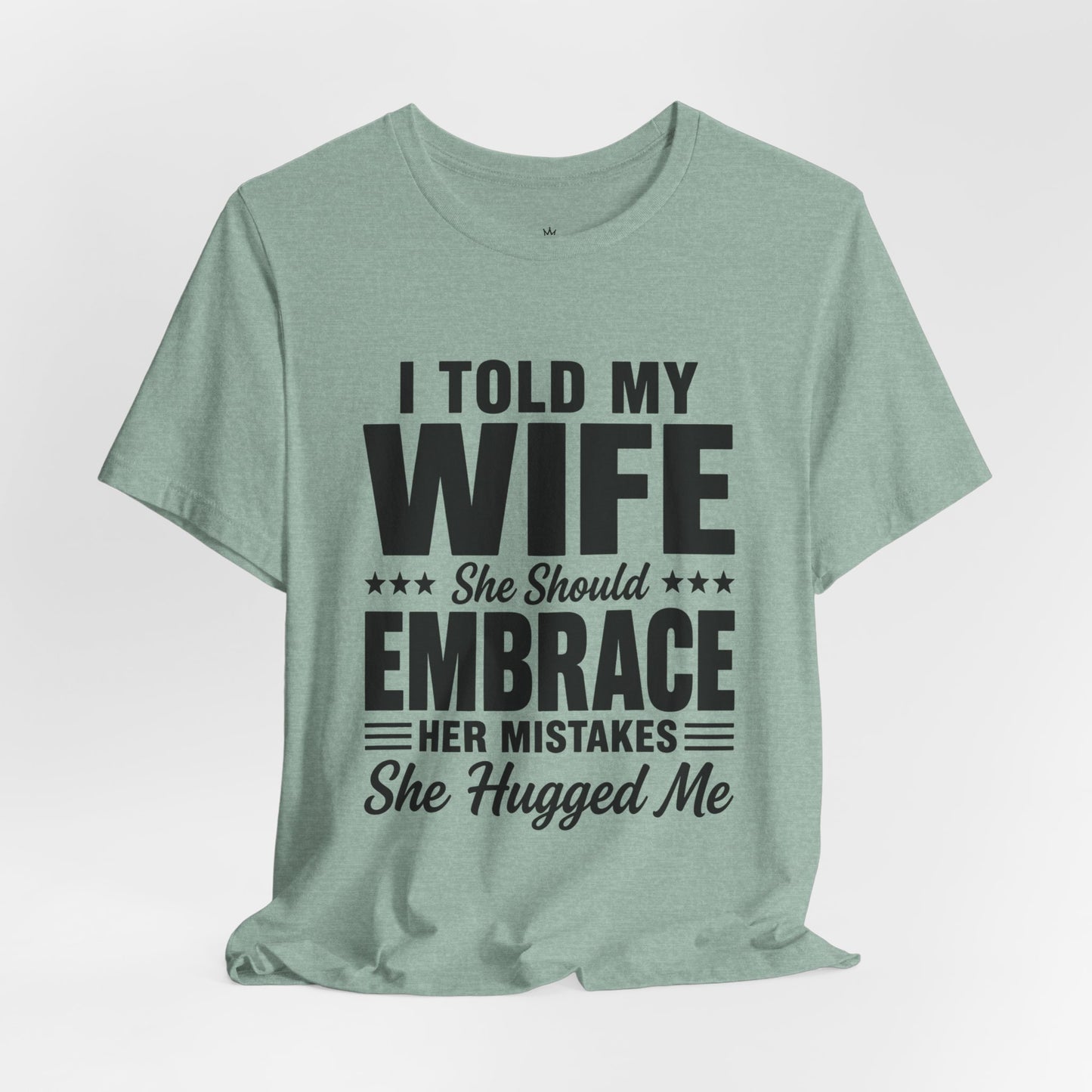 Wife Embrace Funny Graphic Tee — "I Told My Wife She Should Embrace Her Mistakes"