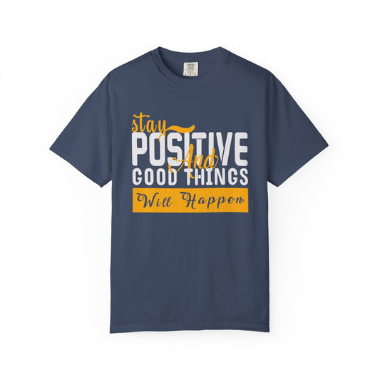 Stay Positive T-Shirt - Unisex Garment-Dyed Tee for Motivational Style