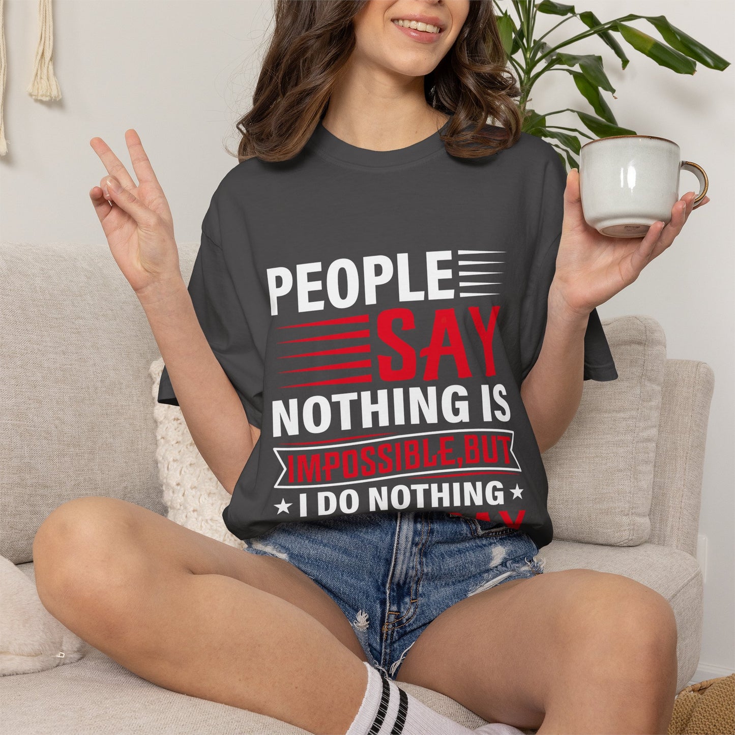 People Say Nothing Is Impossible T-shirt - Funny Casual Wear