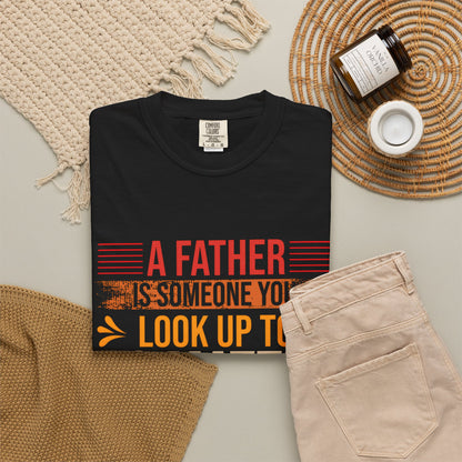 A Father You Look Up To Unisex Garment-Dyed T-Shirt