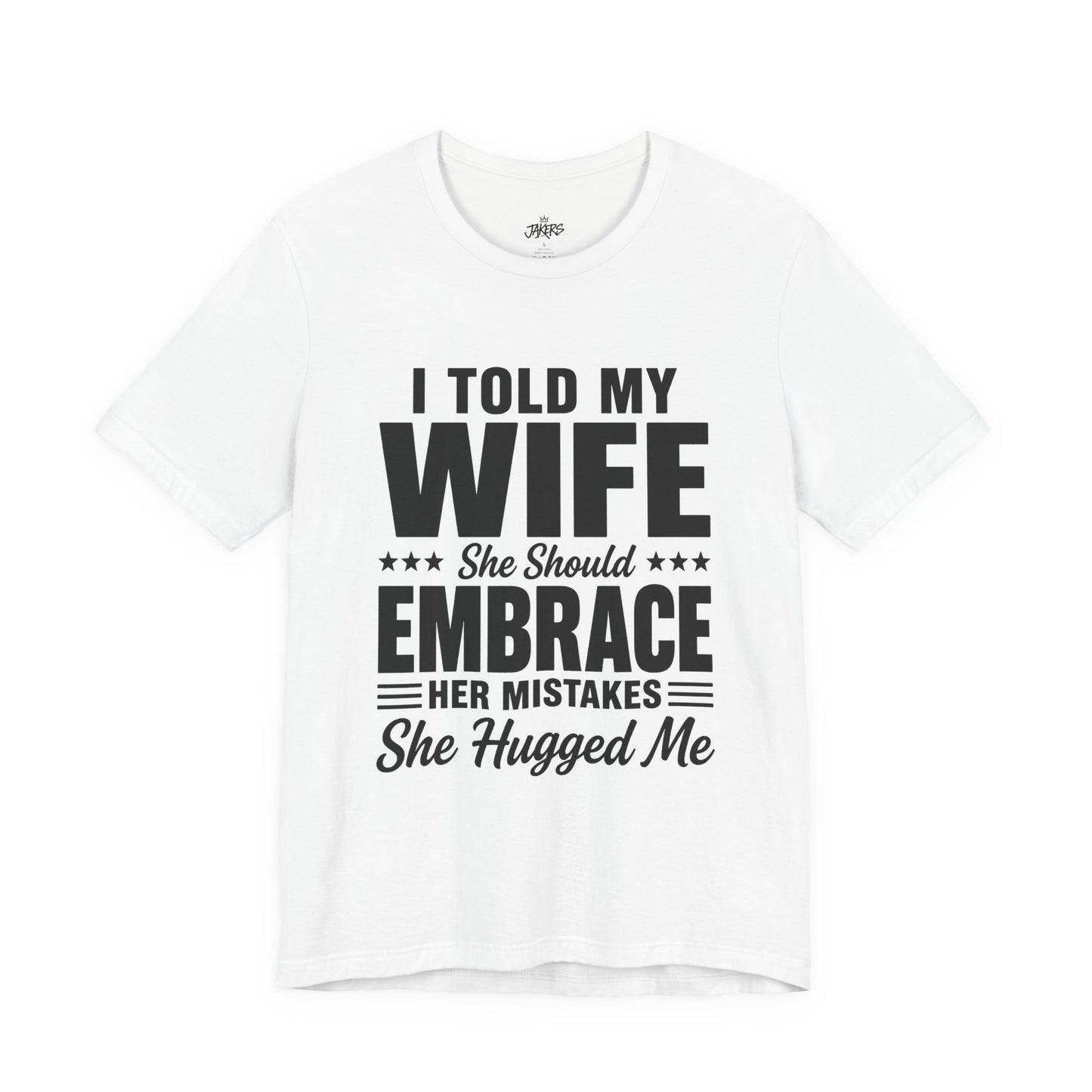 Wife Embrace Funny Graphic Tee — "I Told My Wife She Should Embrace Her Mistakes"